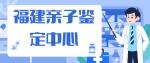 泉州市匯總8家親子鑒定機(jī)構(gòu)名單一覽（附2025地址更新）